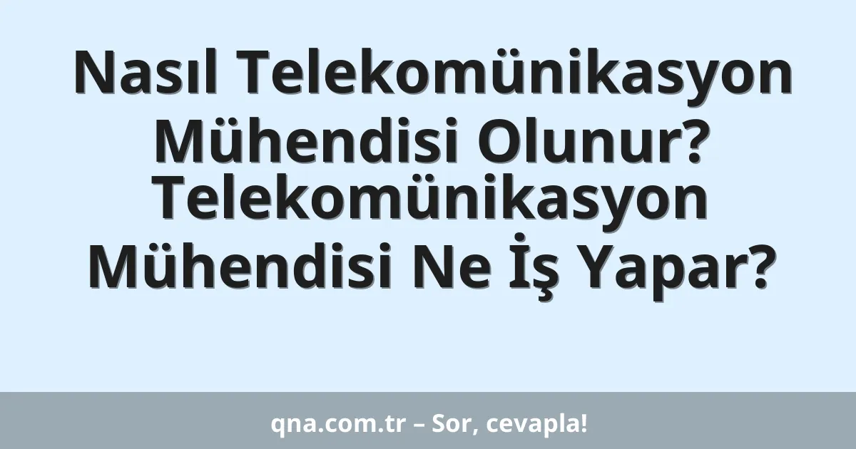 Nasıl Telekomünikasyon Mühendisi Olunur? Telekomünikasyon Mühendisi Ne İş Yapar?