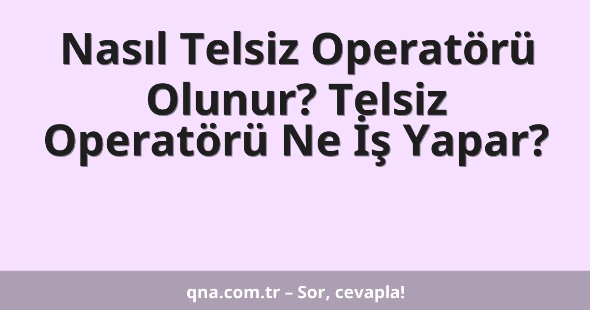 Nasıl Telsiz Operatörü Olunur? Telsiz Operatörü Ne İş Yapar?