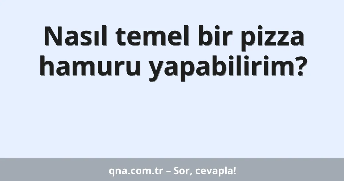 Nasıl temel bir pizza hamuru yapabilirim?