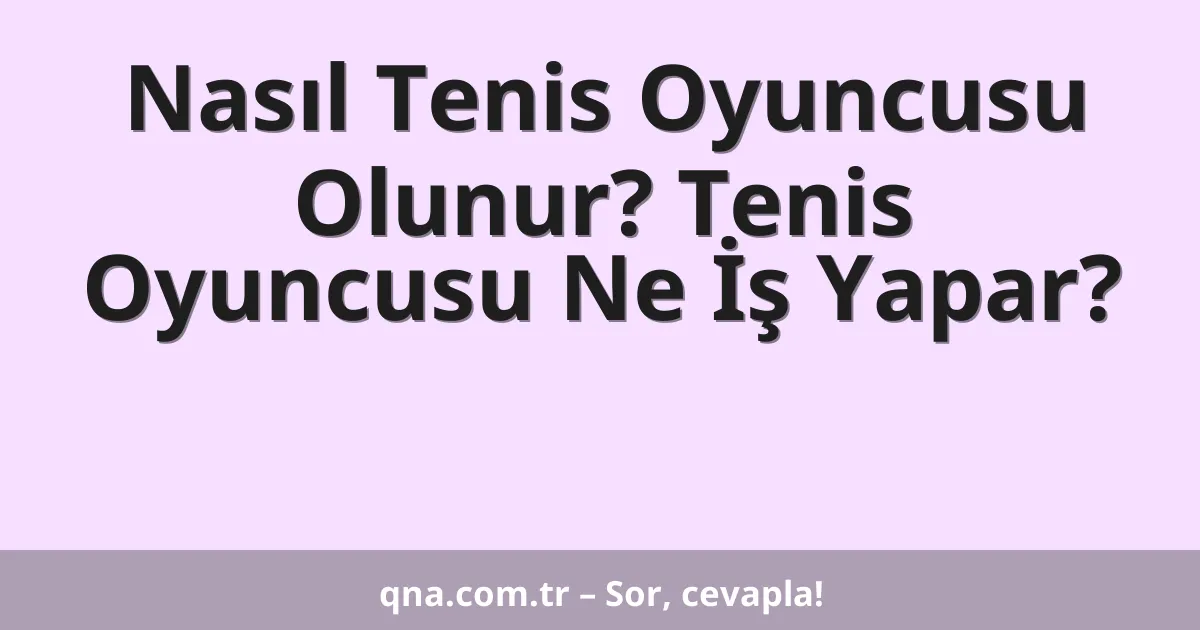 Nasıl Tenis Oyuncusu Olunur? Tenis Oyuncusu Ne İş Yapar?