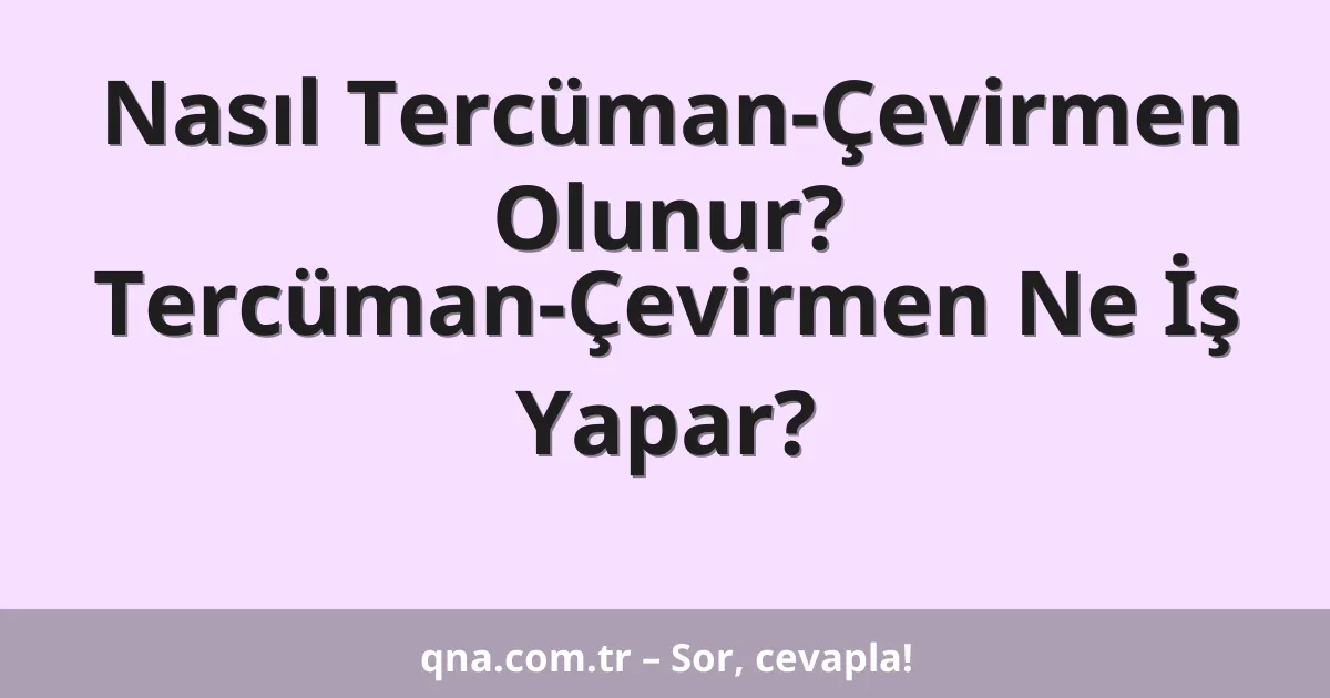 Nasıl Tercüman-Çevirmen Olunur? Tercüman-Çevirmen Ne İş Yapar?