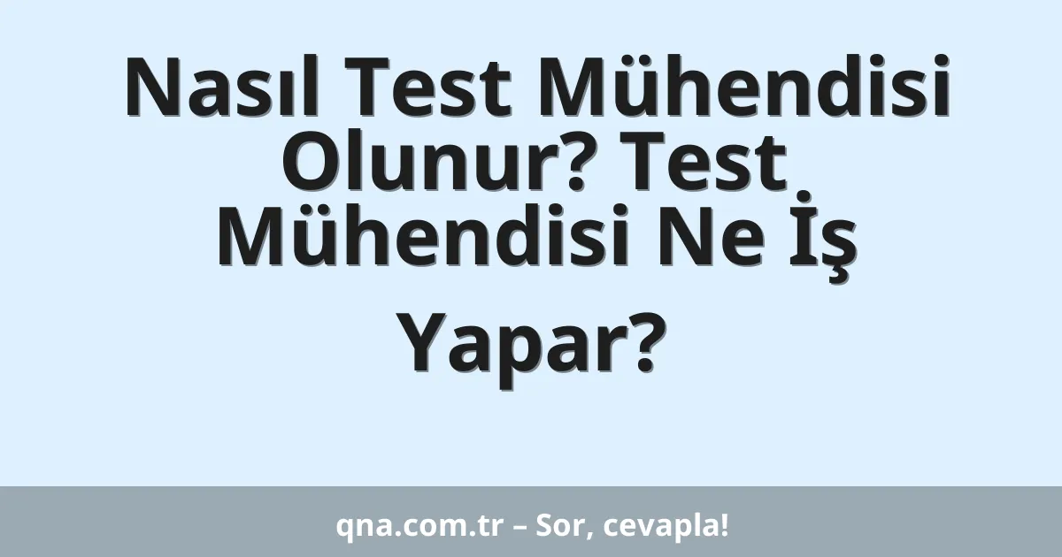Nasıl Test Mühendisi Olunur? Test Mühendisi Ne İş Yapar?