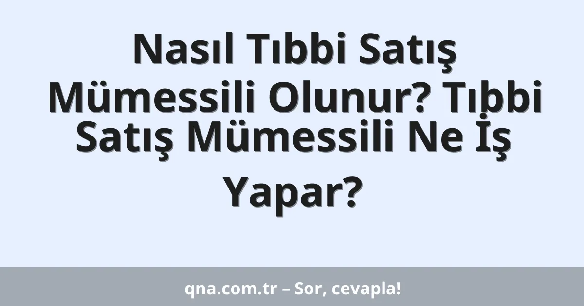 Nasıl Tıbbi Satış Mümessili Olunur? Tıbbi Satış Mümessili Ne İş Yapar?