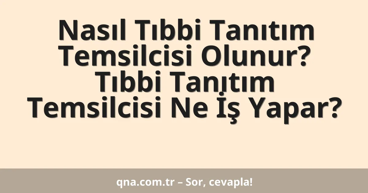 Nasıl Tıbbi Tanıtım Temsilcisi Olunur? Tıbbi Tanıtım Temsilcisi Ne İş Yapar?