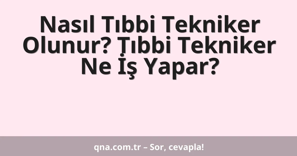 Nasıl Tıbbi Tekniker Olunur? Tıbbi Tekniker Ne İş Yapar?