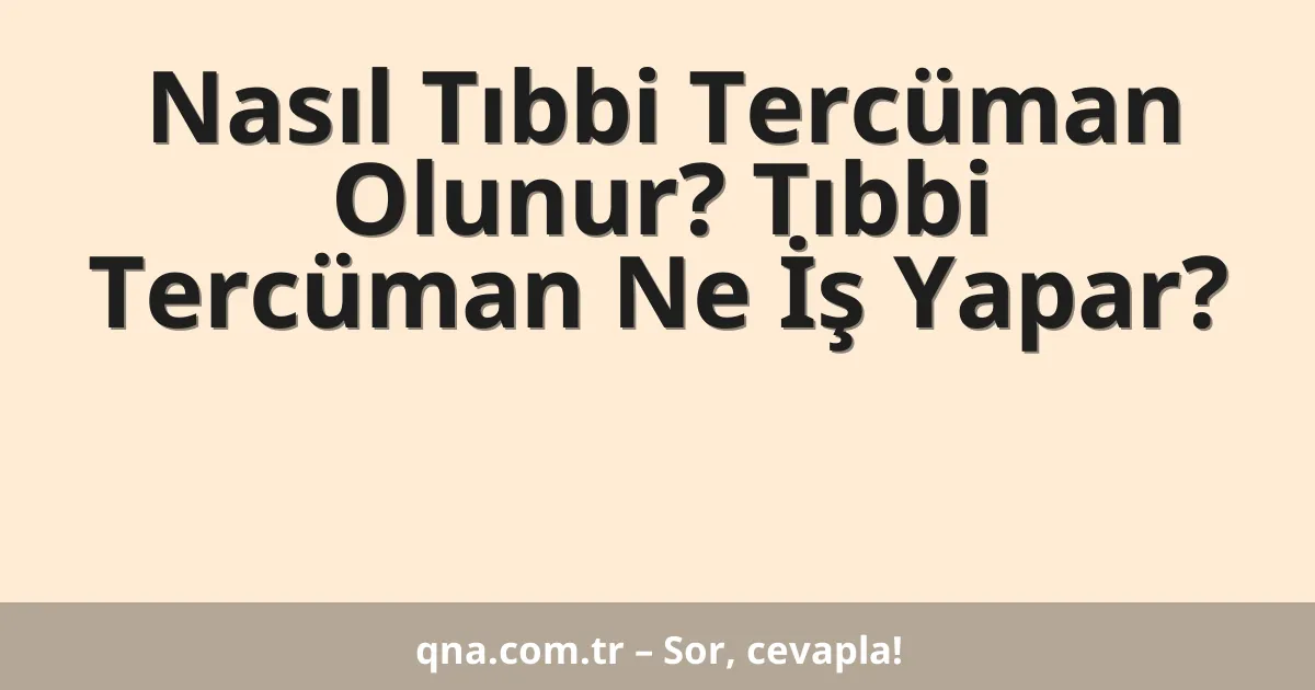 Nasıl Tıbbi Tercüman Olunur? Tıbbi Tercüman Ne İş Yapar?