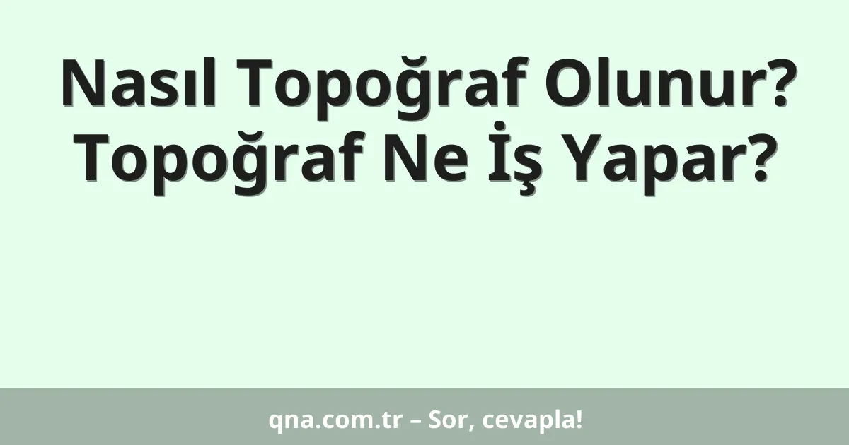 Nasıl Topoğraf Olunur? Topoğraf Ne İş Yapar?