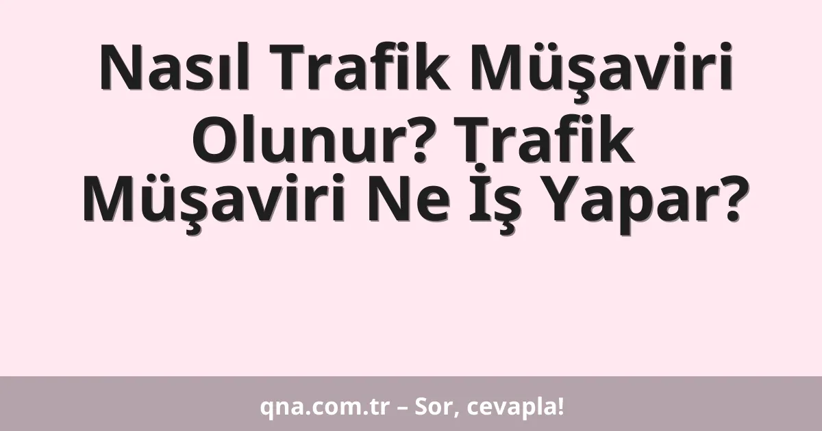 Nasıl Trafik Müşaviri Olunur? Trafik Müşaviri Ne İş Yapar?