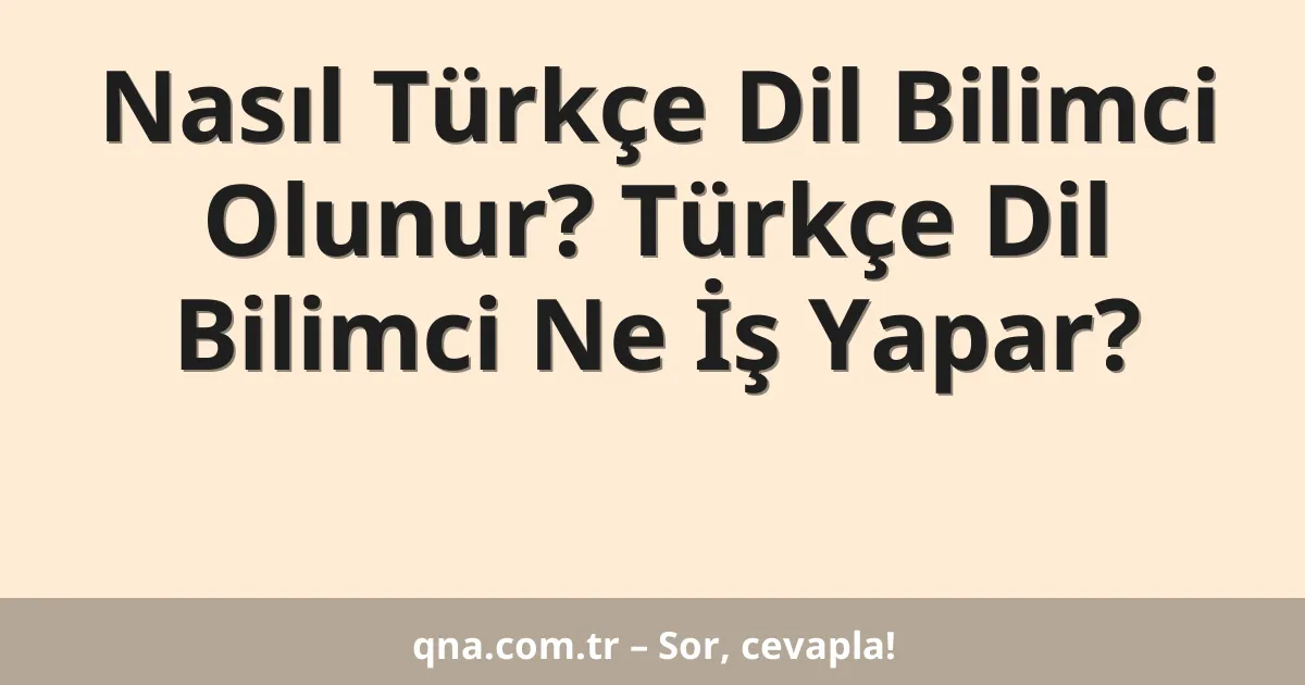 Nasıl Türkçe Dil Bilimci Olunur? Türkçe Dil Bilimci Ne İş Yapar?