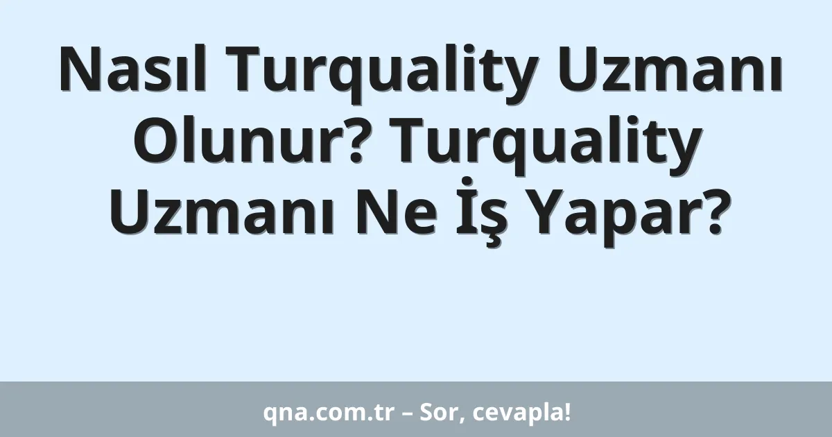 Nasıl Turquality Uzmanı Olunur? Turquality Uzmanı Ne İş Yapar?