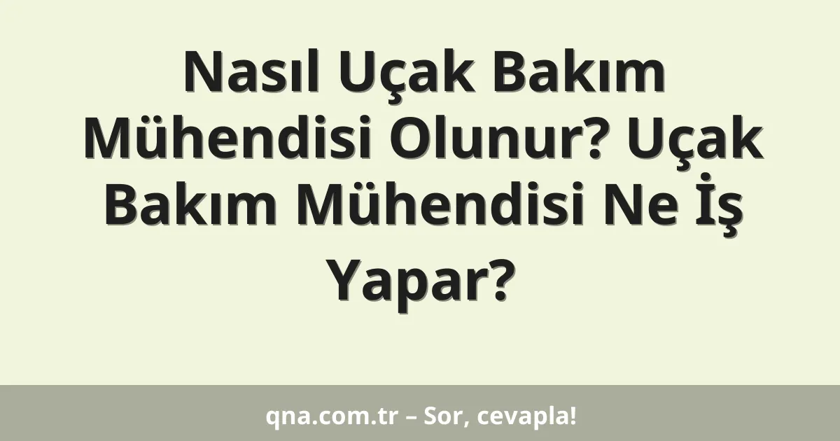 Nasıl Uçak Bakım Mühendisi Olunur? Uçak Bakım Mühendisi Ne İş Yapar?