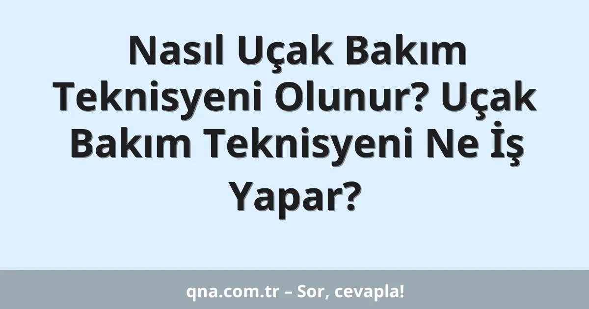 Nasıl Uçak Bakım Teknisyeni Olunur? Uçak Bakım Teknisyeni Ne İş Yapar?