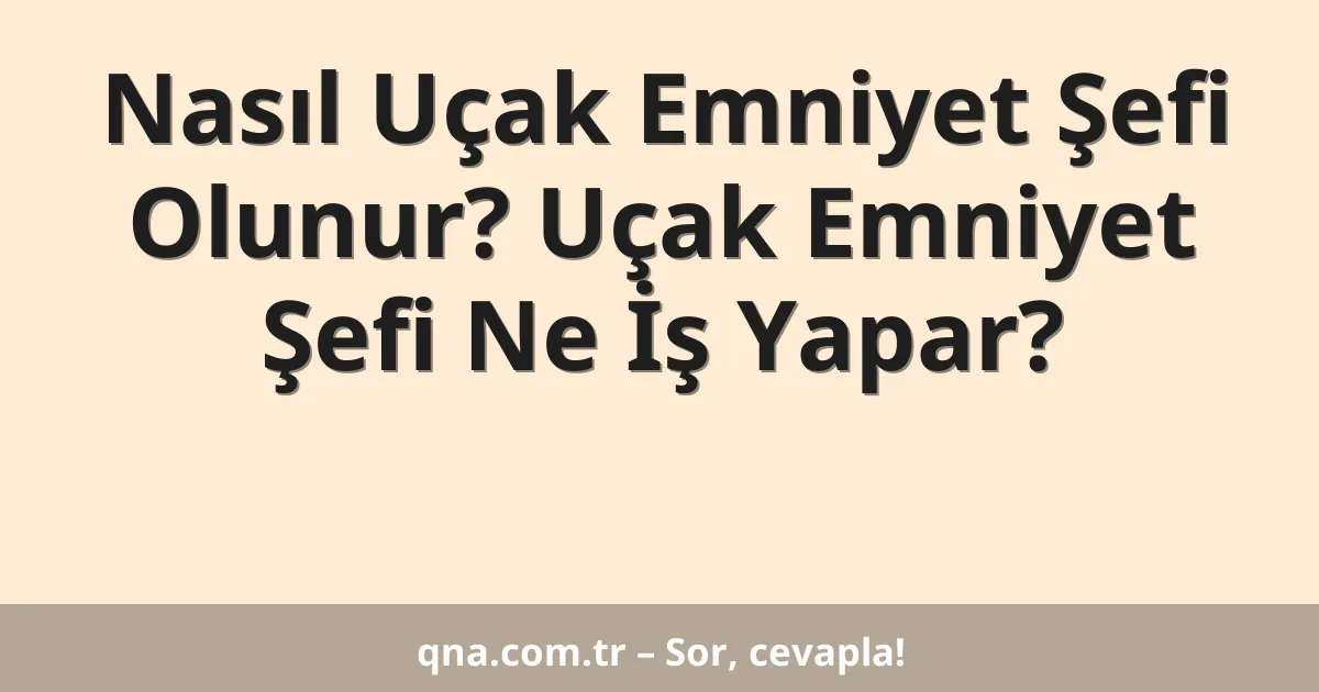 Nasıl Uçak Emniyet Şefi Olunur? Uçak Emniyet Şefi Ne İş Yapar?