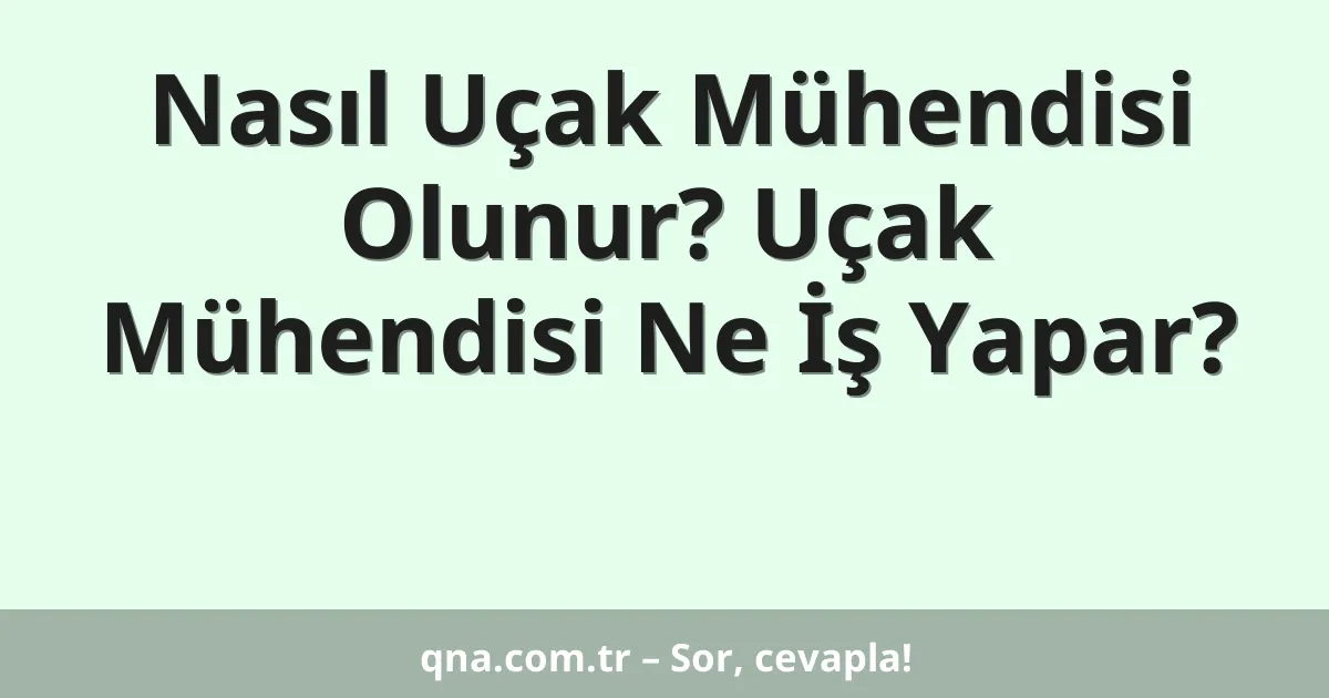 Nasıl Uçak Mühendisi Olunur? Uçak Mühendisi Ne İş Yapar?