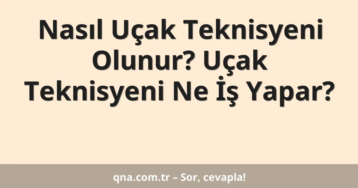 Nasıl Uçak Teknisyeni Olunur? Uçak Teknisyeni Ne İş Yapar?
