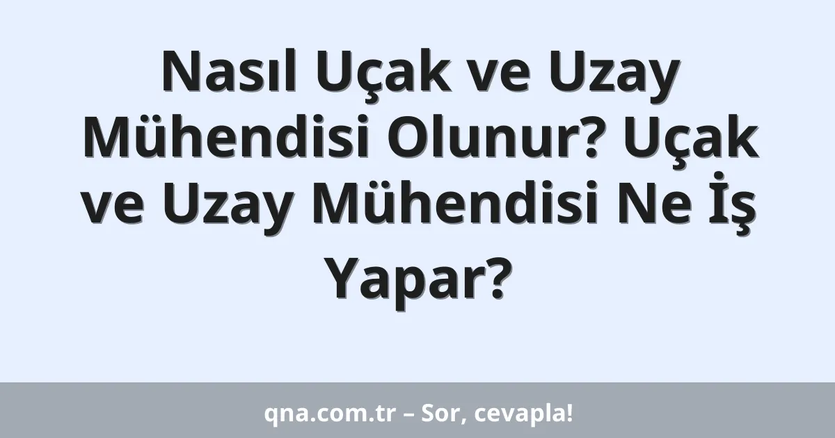 Nasıl Uçak ve Uzay Mühendisi Olunur? Uçak ve Uzay Mühendisi Ne İş Yapar?