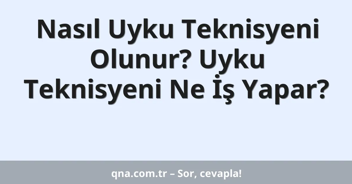 Nasıl Uyku Teknisyeni Olunur? Uyku Teknisyeni Ne İş Yapar?