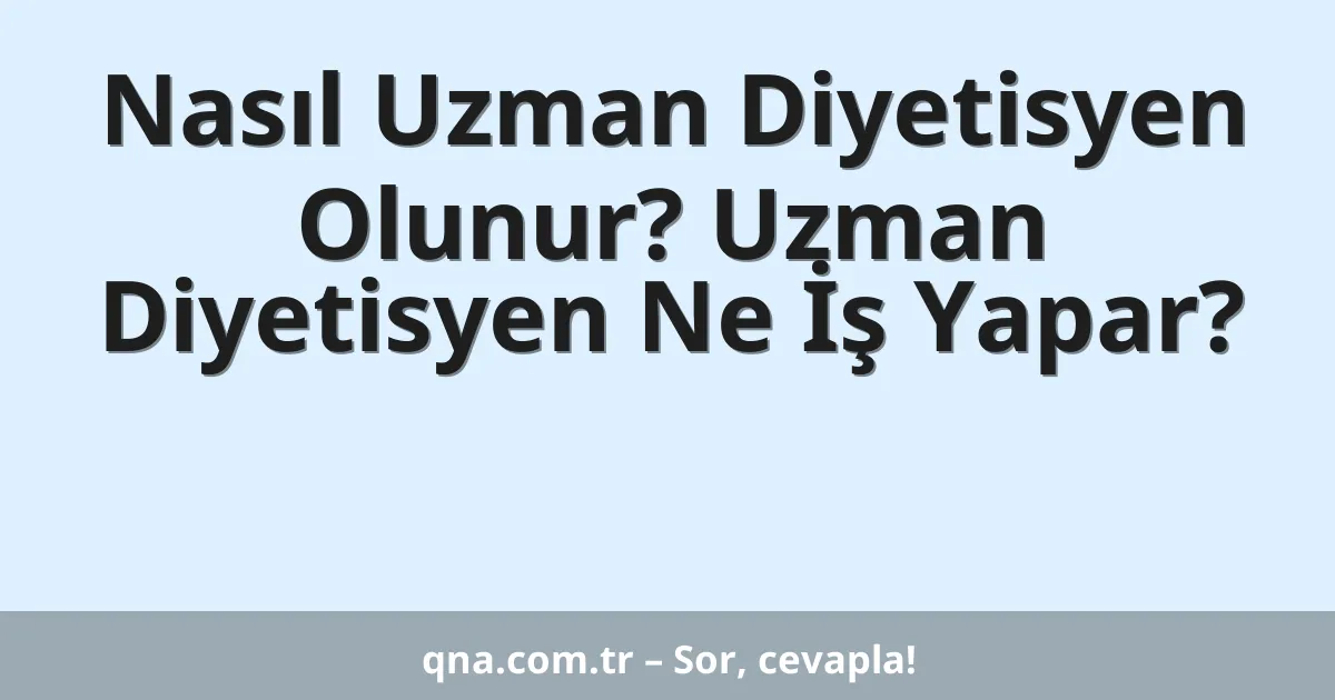 Nasıl Uzman Diyetisyen Olunur? Uzman Diyetisyen Ne İş Yapar?