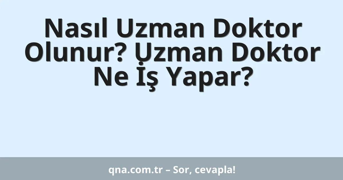 Nasıl Uzman Doktor Olunur? Uzman Doktor Ne İş Yapar?