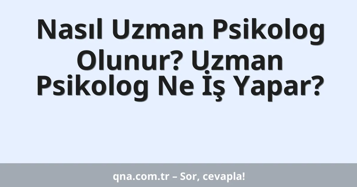 Nasıl Uzman Psikolog Olunur? Uzman Psikolog Ne İş Yapar?