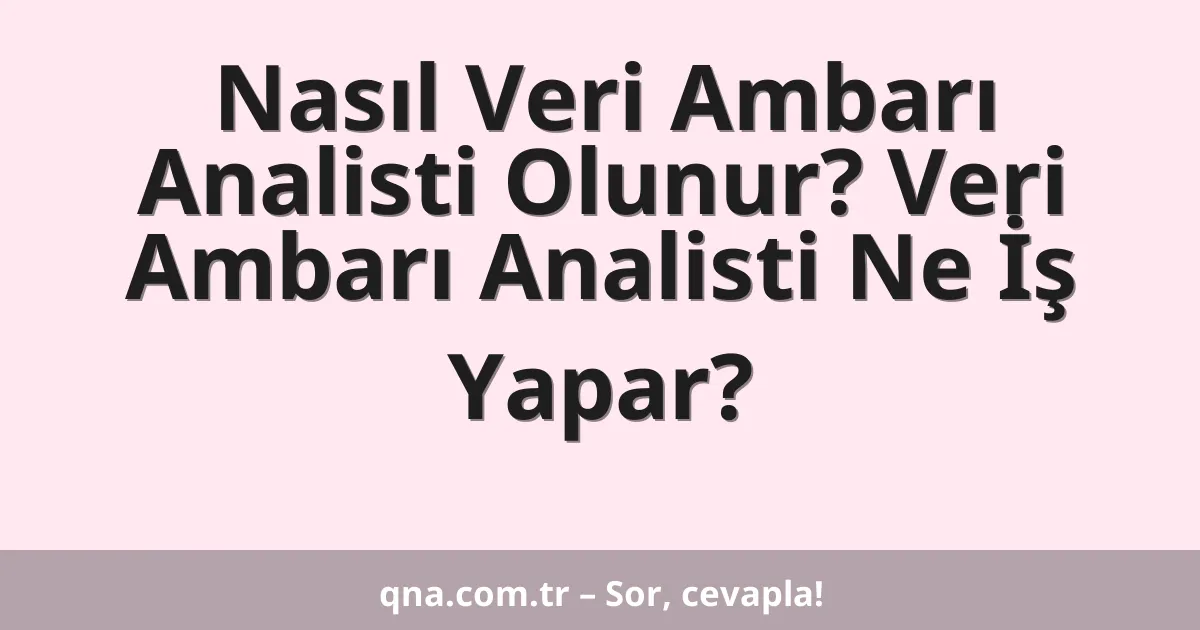 Nasıl Veri Ambarı Analisti Olunur? Veri Ambarı Analisti Ne İş Yapar?