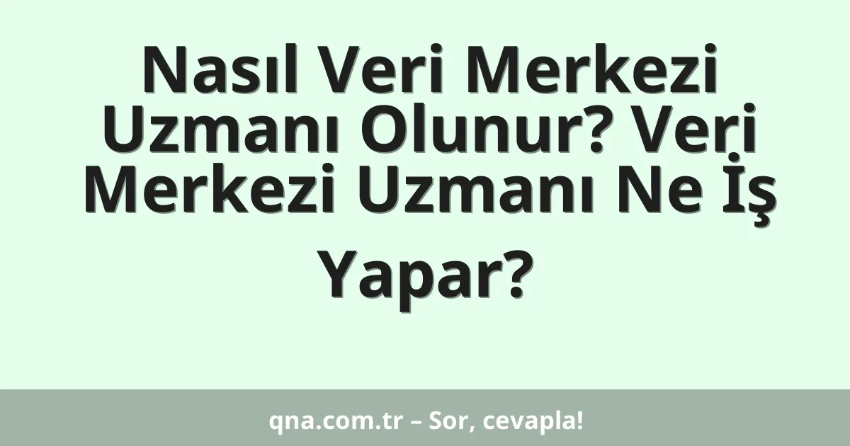 Nasıl Veri Merkezi Uzmanı Olunur? Veri Merkezi Uzmanı Ne İş Yapar?