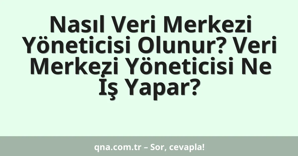 Nasıl Veri Merkezi Yöneticisi Olunur? Veri Merkezi Yöneticisi Ne İş Yapar?