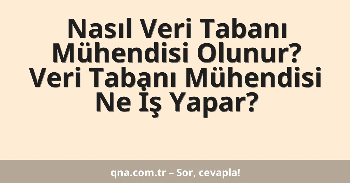 Nasıl Veri Tabanı Mühendisi Olunur? Veri Tabanı Mühendisi Ne İş Yapar?
