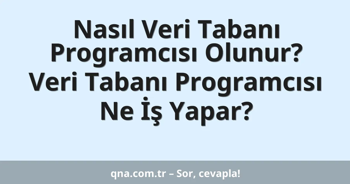 Nasıl Veri Tabanı Programcısı Olunur? Veri Tabanı Programcısı Ne İş Yapar?