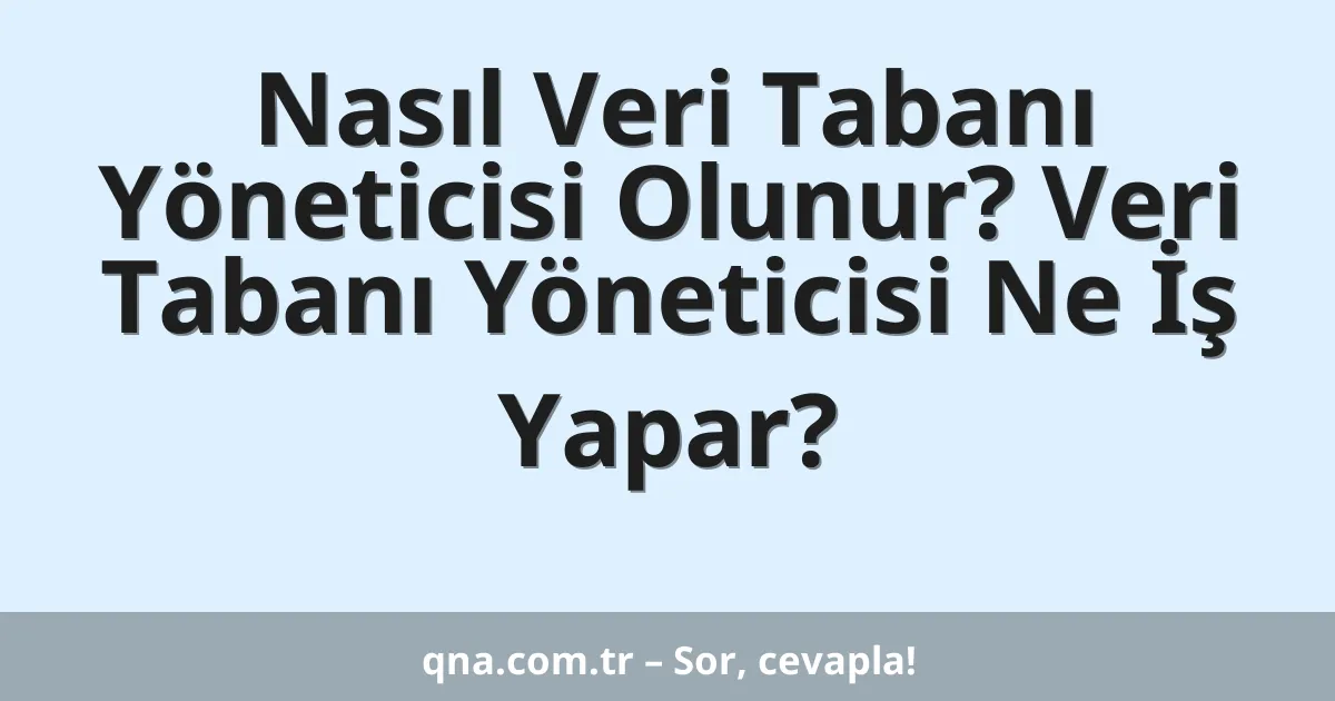 Nasıl Veri Tabanı Yöneticisi Olunur? Veri Tabanı Yöneticisi Ne İş Yapar?