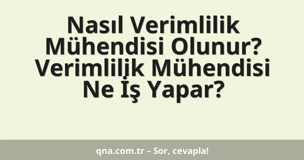 Nasıl Verimlilik Mühendisi Olunur? Verimlilik Mühendisi Ne İş Yapar?