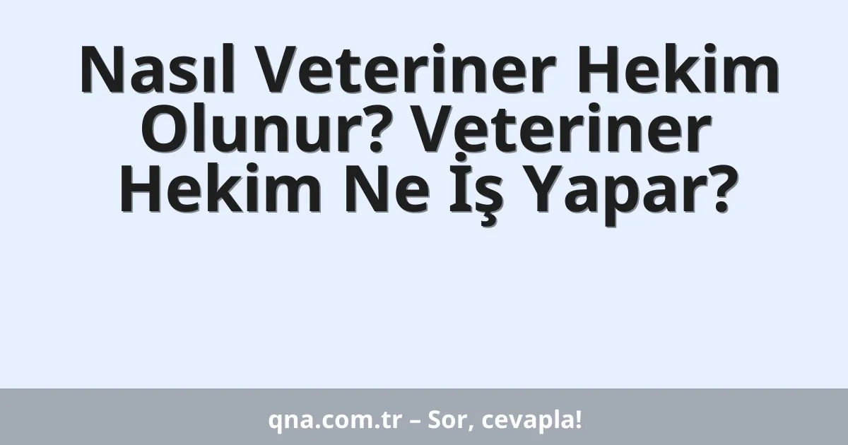 Nasıl Veteriner Hekim Olunur? Veteriner Hekim Ne İş Yapar?