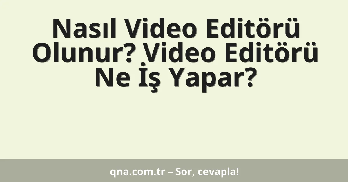 Nasıl Video Editörü Olunur? Video Editörü Ne İş Yapar?