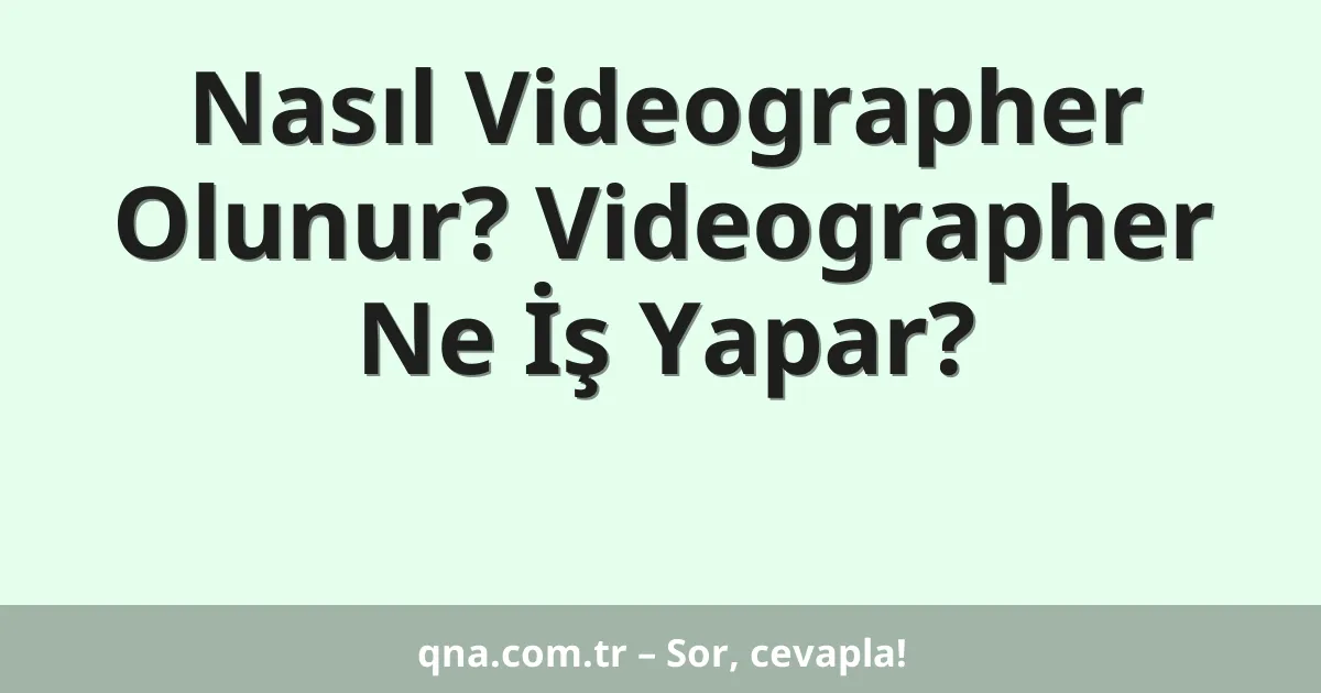 Nasıl Videographer Olunur? Videographer Ne İş Yapar?