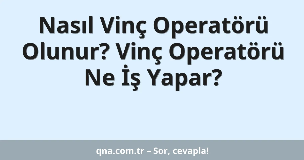 Nasıl Vinç Operatörü Olunur? Vinç Operatörü Ne İş Yapar?