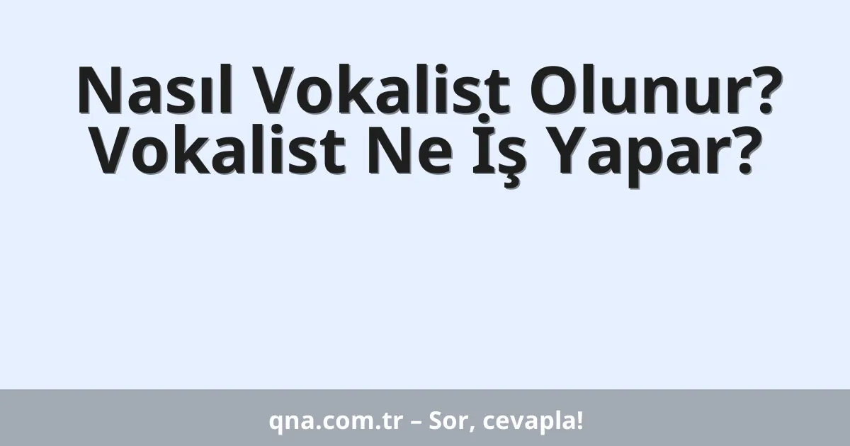 Nasıl Vokalist Olunur? Vokalist Ne İş Yapar?