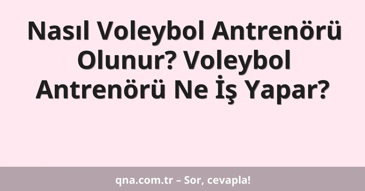 Nasıl Voleybol Antrenörü Olunur? Voleybol Antrenörü Ne İş Yapar?