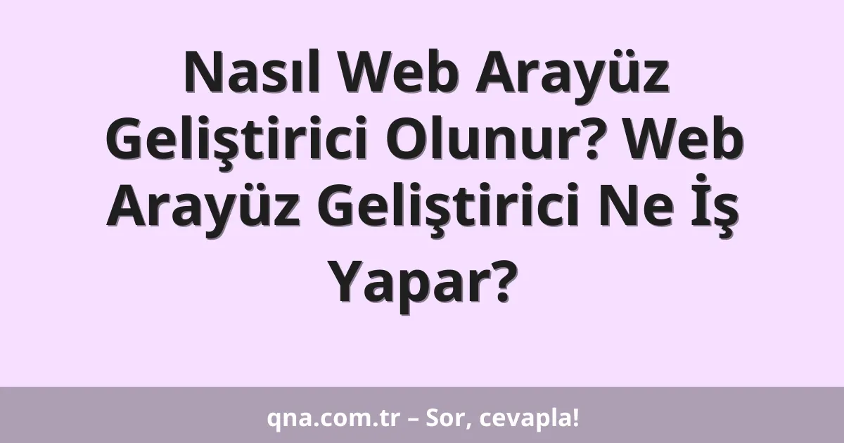 Nasıl Web Arayüz Geliştirici Olunur? Web Arayüz Geliştirici Ne İş Yapar?