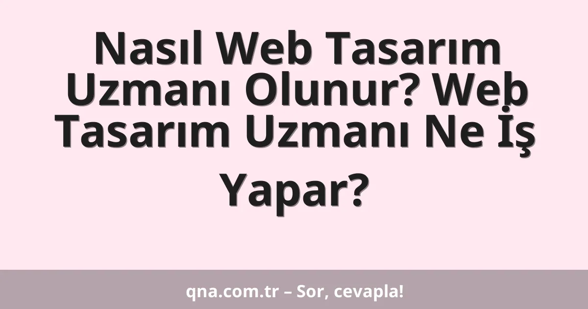 Nasıl Web Tasarım Uzmanı Olunur? Web Tasarım Uzmanı Ne İş Yapar?