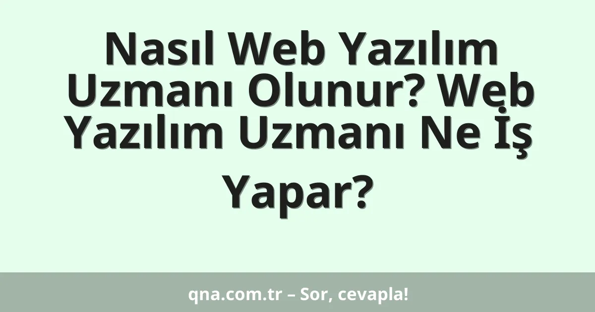 Nasıl Web Yazılım Uzmanı Olunur? Web Yazılım Uzmanı Ne İş Yapar?