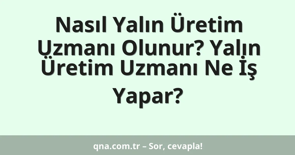 Nasıl Yalın Üretim Uzmanı Olunur? Yalın Üretim Uzmanı Ne İş Yapar?