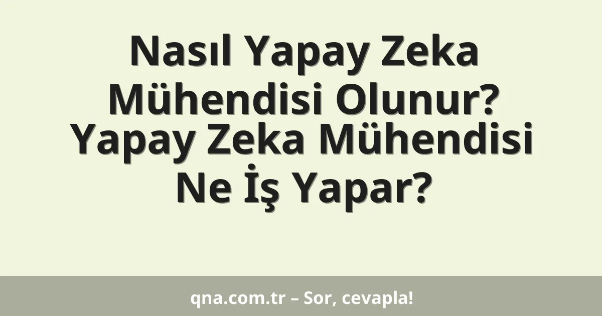 Nasıl Yapay Zeka Mühendisi Olunur? Yapay Zeka Mühendisi Ne İş Yapar?