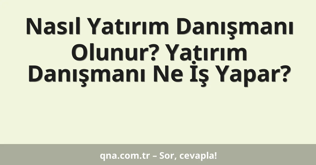 Nasıl Yatırım Danışmanı Olunur? Yatırım Danışmanı Ne İş Yapar?