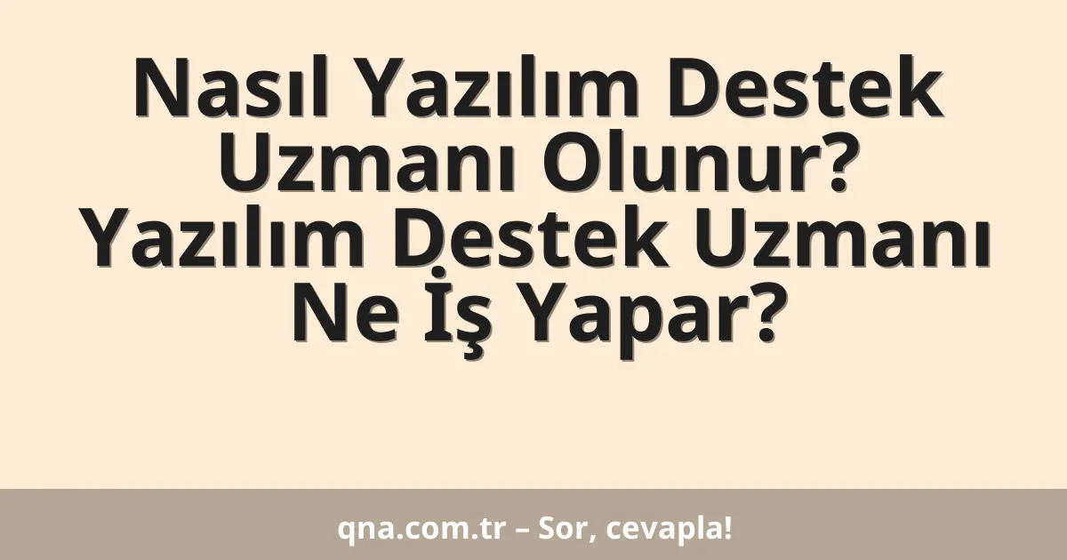 Nasıl Yazılım Destek Uzmanı Olunur? Yazılım Destek Uzmanı Ne İş Yapar?