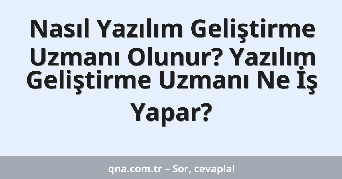 Nasıl Yazılım Geliştirme Uzmanı Olunur? Yazılım Geliştirme Uzmanı Ne İş Yapar?