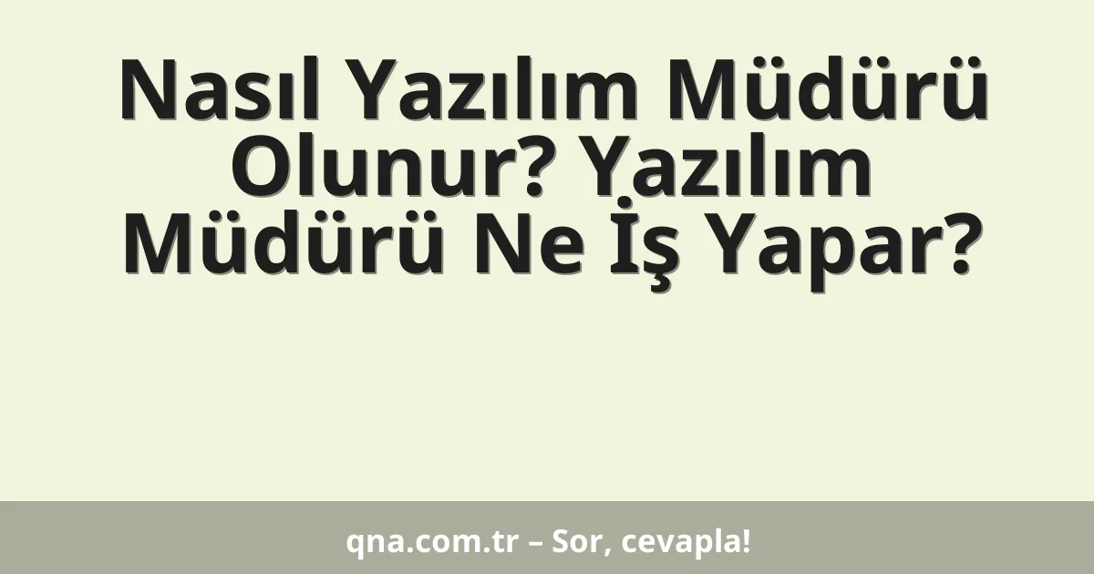 Nasıl Yazılım Müdürü Olunur? Yazılım Müdürü Ne İş Yapar?