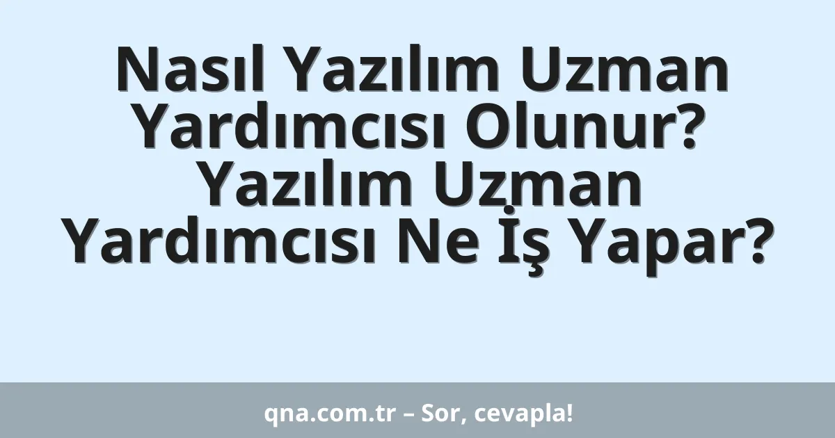 Nasıl Yazılım Uzman Yardımcısı Olunur? Yazılım Uzman Yardımcısı Ne İş Yapar?