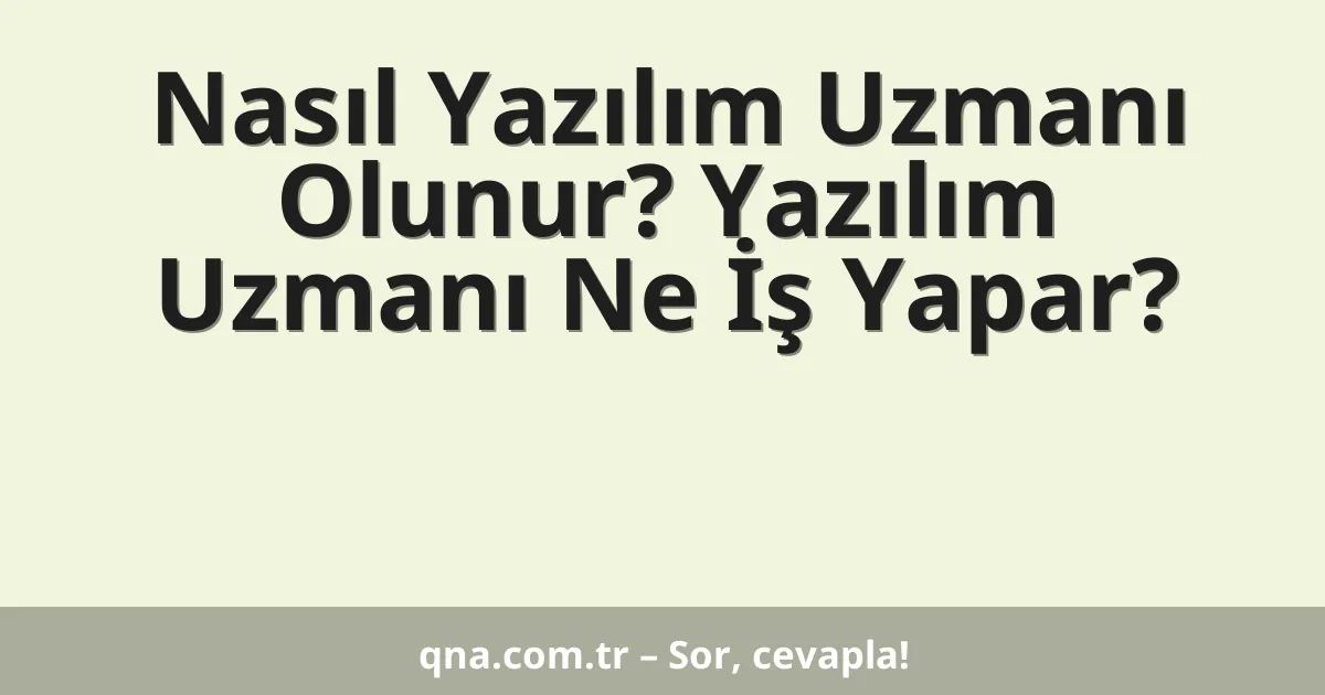 Nasıl Yazılım Uzmanı Olunur? Yazılım Uzmanı Ne İş Yapar?