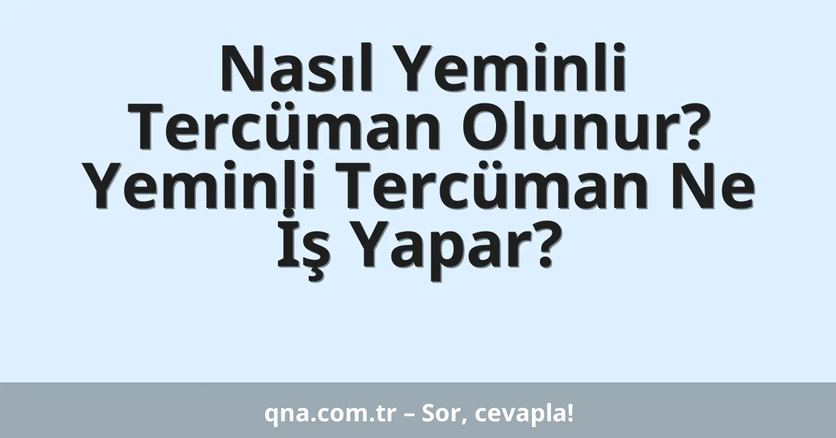 Nasıl Yeminli Tercüman Olunur? Yeminli Tercüman Ne İş Yapar?