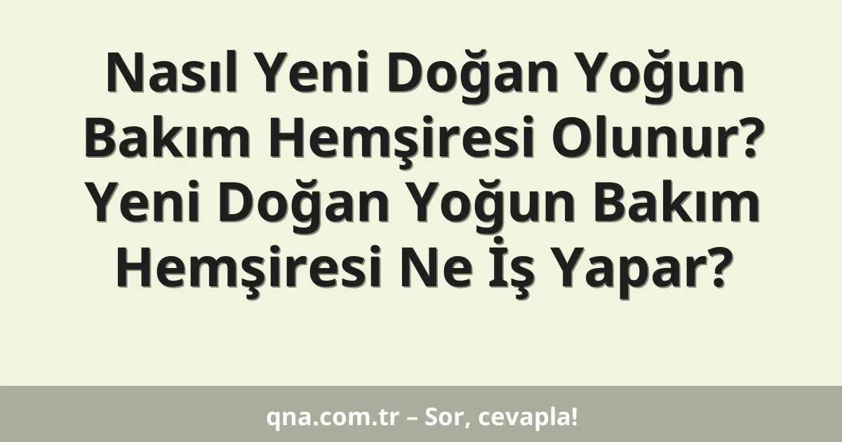 Nasıl Yeni Doğan Yoğun Bakım Hemşiresi Olunur? Yeni Doğan Yoğun Bakım Hemşiresi Ne İş Yapar?